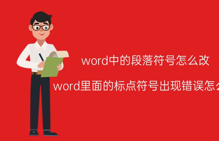 word中的段落符号怎么改 word里面的标点符号出现错误怎么改？